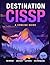 Destination CISSP: A Concise Guide