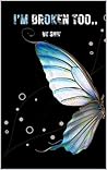 I'M BROKEN TOO..