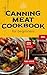 Canning Meat Cookbook for Beginners: USDA & NCHFP Approved Recipes for Preppers, Homestead, Dummies and Beyond - Enjoy 1500+ Days of Flavorful Meal Storage at Home with Pressure Mastery