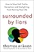 Surrounded by Liars: How to...