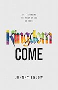 Kingdom Come: Understanding the Reign of God on Earth