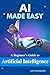 Artificial Intelligence: AI Made Easy, A Beginner's Guide to Artificial Intelligence - a modern approach: Artificial Intelligence