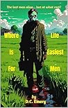 Where Life is Easiest For Men: A Post-Apocalyptic Tale of Entrapment and Resurrection Where Life is Easiest For Men: A Post-Apocalyptic Tale of Entrapment and Resurrection