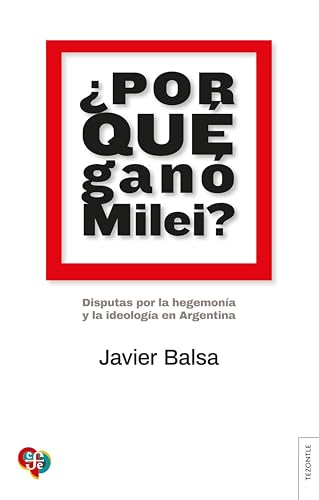 ¿Por qué ganó Milei?: Disputas por la hegemonía y la ideología en Argentina (Spanish Edition)