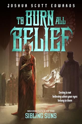 To Burn All Belief (Dance of the Sibling Suns Book 2)