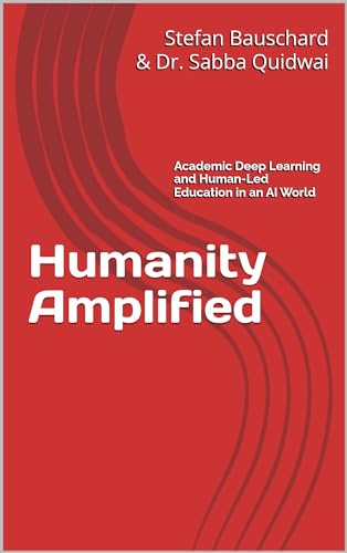 Humanity Amplified: Understanding the AI World and Augmenting Our Students’ Intelligence with Human Deep Learning (Kindle Edition)