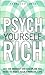 Psych Yourself Rich: Get th...