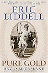 Eric Liddell: Pure Gold: A New Biography of the Olympic Champion Who Inspired Chariots of Fire