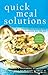 Quick Meal Solutions: More Than 150 New, Easy, Tasty, and Nutritious Recipes for Families on the Go