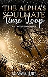 The Alpha's Soulmate Time Loop by Vaya Lure