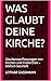 Was glaubt deine Kirche?: Glaubensauffassungen von Kirchen und Freikirchen – biblisch beurteilt (German Edition)