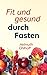 Fit und gesund durch Fasten (German Edition)