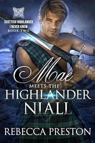 Mae Meets The Highlander Niall: A Scottish Time Travel Romance (Scottish Highlander I Never Knew Book 2)