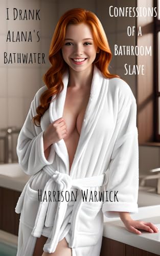 I Drank Alana's Bathwater: Confessions of a Bathroom Slave (Kindle Edition)