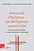Jesus als Christus – im Religionsunterricht: Experimentelle Zugänge zu einer Didaktik der Christologie (German Edition)