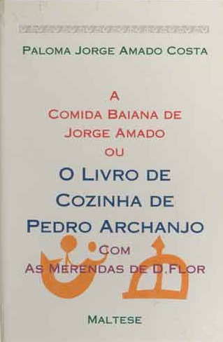 A comida baiana de Jorge Amado, ou, O livro de cozinha de Pedro Archanjo, com as merendas de D. Flor (Portuguese Edition)
