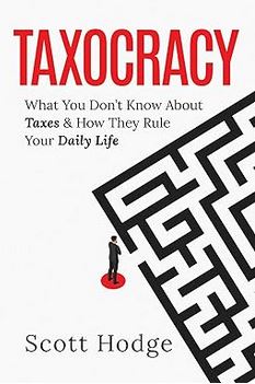 Taxocracy: What You Don't Know About Taxes and How They Rule Your Daily Life (Hardcover)