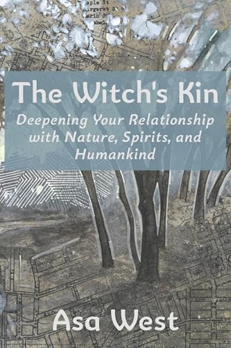The Witch's Kin: Deepening Your Relationship With Nature, Spirits, and Humankind (Kindle Edition)