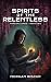 Spirits of the Relentless by Morgan Biscup