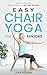 EASY CHAIR YOGA FOR SENIORS: ACHIEVE A PAIN-FREE, ACTIVE LIFESTYLE IN LESS THAN 30 DAYS