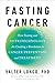 Fasting Cancer by Valter Longo Fasting Cancer by Valter Longo