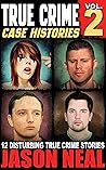 True Crime Case Histories - Volume 2: 12 Disturbing True Crime Stories