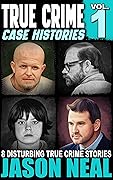 True Crime Case Histories - Volume 1: 8 Disturbing True Crime Stories