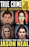 True Crime Case Histories - Volume 4: 12 Disturbing True Crime Stories