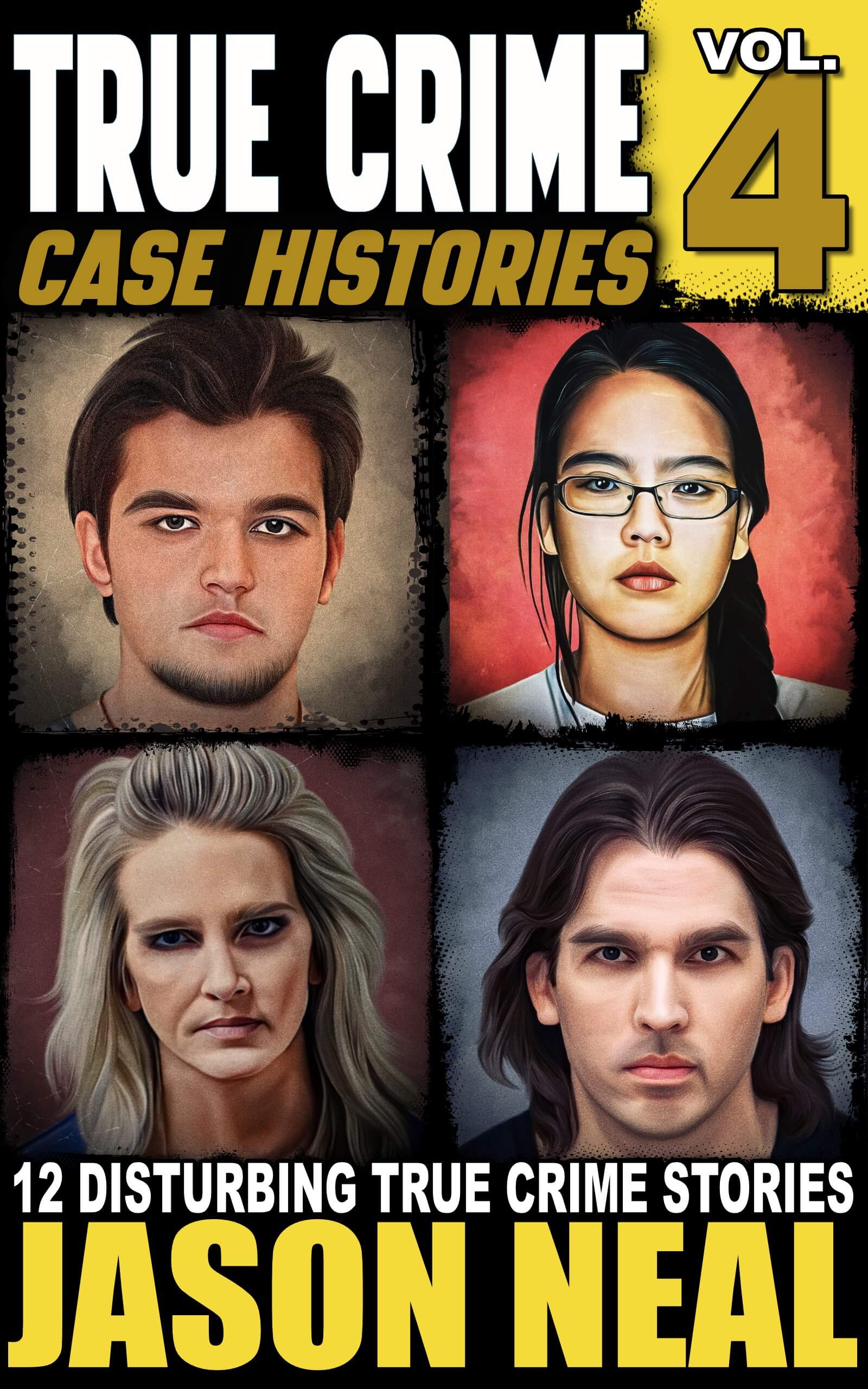 True Crime Case Histories - Volume 4: 12 Disturbing True Crime Stories