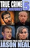 True Crime Case Histories - Volume 5: 12 Disturbing True Crime Stories
