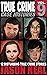 True Crime Case Histories - Volume 9: 12 Disturbing True Crime Stories of Murder, Deception, and Mayhem (Volume 9)