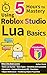 Basic Lua with Roblox Studio in 5 Hours: An Introduction Edition (X Hour to Mastery)