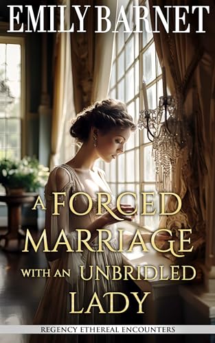 A Forced Marriage with an Unbridled Lady (Regency Ethereal Encounters, #1)