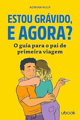 Estou Grávido, E Agora? O Guia Para O Pai De Primeira Viagem (Portuguese Edition)