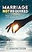 Marriage NOT Required: Forg...