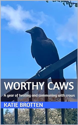 Worthy Caws: A year of healing and communing with crows (Kindle Edition)
