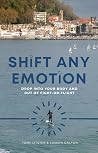 Shift Any Emotion: Drop Into Your Body and Out of Fight-or-Flight Shift Any Emotion: Drop Into Your Body and Out of Fight-or-Flight