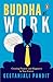 Buddha at Work: Creating Purpose, Balance and Happiness at Work
