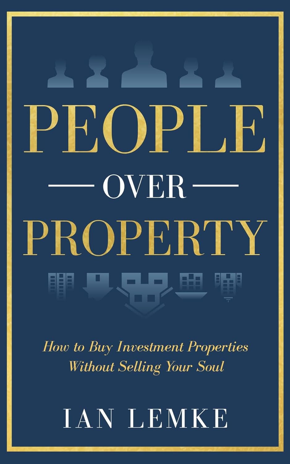 People Over Property: How To Buy Investment Properties Without Selling Your Soul