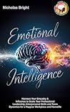 Emotional Intelligence: Harness Your Empathy & Influence to Scale Your Professional Leadership, Interpersonal Skills and Team Dynamics for a Happier Workplace and Homelife Emotional Intelligence: Harness Your Empathy & Influence to Scale Your Professional Leadership, Interpersonal Skills and Team Dynamics for a Happier Workplace and Homelife