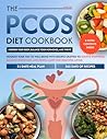 The PCOS Diet Cookbook: Nourish Your Way to Well-Being with Recipes Crafted to Soothe Symptoms, Balance Hormones, and Ignite a Love for Healthful Living