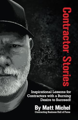 Contractor Stories: Inspirational Lessons for Contractors with a Burning Desire to Succeed! (Paperback)