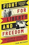 Fight for Liberty and Freedom: The origins of Australian Aboriginal activism Fight for Liberty and Freedom: The origins of Australian Aboriginal activism