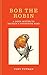 Bob the Robin: A love letter to Britain’s favourite bird