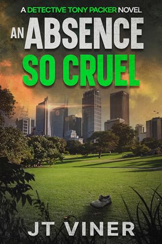 An Absence So Cruel: An Australian Crime Thriller (Detective Tony Packer Book 2)