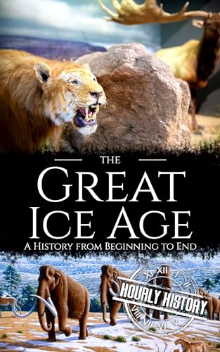 The Great Ice Age: A History from Beginning to End (Prehistory)