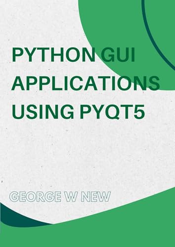 Python GUI Applications using PyQt5 : The hands-on guide to build apps with Python (Kindle Edition)
