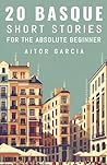 20 Basque Short Stories For the Absolute Beginner by Aitor Garcia