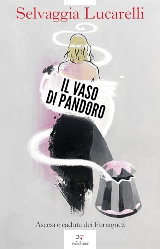 Il vaso di Pandoro: Ascesa e caduta dei Ferragnez (Italian Edition)