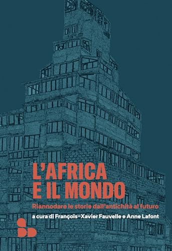 L'Africa e il mondo: Riannodare le storie dall'antichità al futuro (Saggi) (Italian Edition)